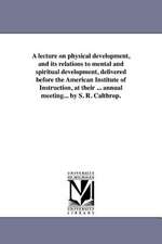 A Lecture on Physical Development, and Its Relations to Mental and Spiritual Development, Delivered Before the American Institute of Instruction, at