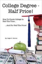 College Degree - Half Price!: How to Finish College in Half the Time... and for Half the Price!