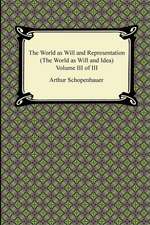 The World as Will and Representation (the World as Will and Idea), Volume III of III: The Special and General Theory