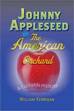 Johnny Appleseed and the American Orchard – A Cultural History