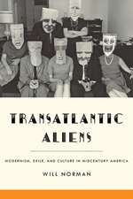 Transatlantic Aliens – Modernism, Exile, and Culture in Midcentury America