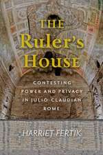 The Ruler`s House – Contesting Power and Privacy in Julio–Claudian Rome