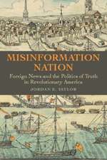 Misinformation Nation – Foreign News and the Politics of Truth in Revolutionary America