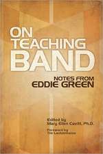 On Teaching Band Notes from Eddie Green Essential Guide for Band Directors and Music Educators Teaching Techniques, Wind Instruction, and Program Organization Expert Advice for Conductors