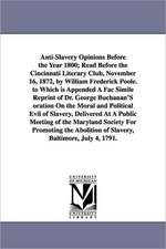 Anti-Slavery Opinions Before the Year 1800; Read Before the Cincinnati Literary Club, November 16, 1872, by William Frederick Poole. to Which Is Appen