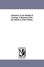 Glanmore; Or, the Bandits of Saratoga. a Romance of the Revolution. by Park Clinton.