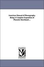 American Manual of Phonography. Being A Complete Exposition of Phonetic Shorthand ...