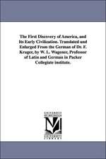 The First Discovery of America, and Its Early Civilization. Translated and Enlarged from the German of Dr. F. Kruger, by W. L. Wagener, Professor of L