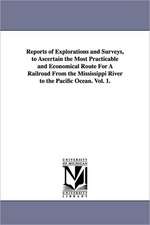 Reports of Explorations and Surveys, to Ascertain the Most Practicable and Economical Route for a Railroad from the Mississippi River to the Pacific O