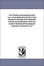 True Method of Promoting Perfect Love. From Debated in the New-York Preachers' Meeting of the Methodist Church, On the Question, What Are the Best Methods of Promoting the Experience of Perfect Love?