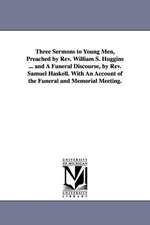 Three Sermons to Young Men, Preached by REV. William S. Huggins ... and a Funeral Discourse, by REV. Samuel Haskell. with an Account of the Funeral an