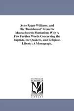 As to Roger Williams, and His 'Banishment' from the Massachusetts Plantation; With a Few Further Words Concerning the Baptists, the Quakers, and Relig