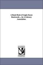 A Hand-Book of Anglo-Saxon Rootwords ... by A Literary Association.