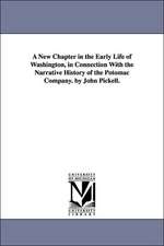 A New Chapter in the Early Life of Washington, in Connection with the Narrative History of the Potomac Company. by John Pickell.