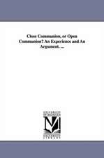 Close Communion, or Open Communion? an Experience and an Argument. ...