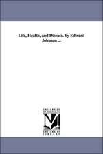 Life, Health, and Disease. by Edward Johnson ...