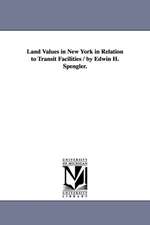 Land Values in New York in Relation to Transit Facilities / By Edwin H. Spengler.