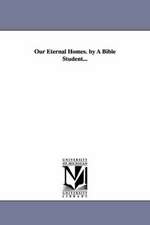 Our Eternal Homes. by a Bible Student...