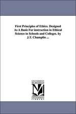 First Principles of Ethics. Designed as a Basis for Instruction in Ethical Science in Schools and Colleges. by J.T. Champlin ...