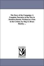 The Story of the Campaign: A Complete Narrative of the War in Southern Russia. Written in A Tent in the Crimea. by Maj. E. Bruce Hamley ...