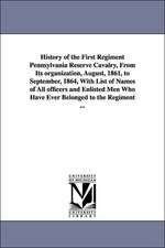 History of the First Regiment Pennsylvania Reserve Cavalry, from Its Organization, August, 1861, to September, 1864, with List of Names of All Officer