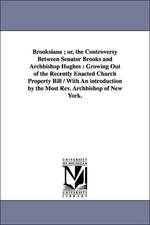 Brooksiana ; or, the Controversy Between Senator Brooks and Archbishop Hughes: Growing Out of the Recently Enacted Church Property Bill / With An introduction by the Most Rev. Archbishop of New York.