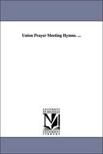 Union Prayer Meeting Hymns. ...