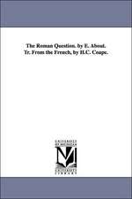 The Roman Question. by E. About. Tr. From the French, by H.C. Coape.