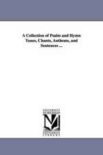 A Collection of Psalm and Hymn Tunes, Chants, Anthems, and Sentences ...