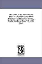 The United States Illustrated; In Views of City and Country. with Descriptive and Historical Articles, Ed. by Charles A. Dana. Vol. 1: The East