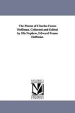 The Poems of Charles Fenno Hoffman. Collected and Edited by His Nephew, Edward Fenno Hoffman.