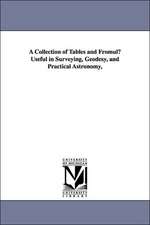 A Collection of Tables and Fromulu Useful in Surveying, Geodesy, and Practical Astronomy,