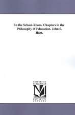 In the School-Room. Chapters in the Philosophy of Education. John S. Hart.