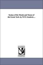 Syntax of the Moods and Tenses of the Greek Verb. by W.W. Goodwin ...