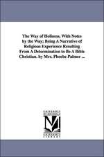 The Way of Holiness, with Notes by the Way; Being a Narrative of Religious Experience Resulting from a Determination to Be a Bible Christian. by Mrs.