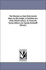 The Moriad; Or, End of the Jewish State. by Ben Asaph, a Christian Jew of the Third Century. Tr. from the Syriac Hebrew, by Anselm Korlstoff [Pseud.]