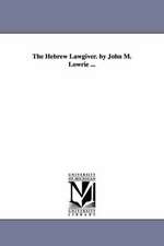 The Hebrew Lawgiver. by John M. Lowrie ...