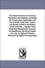 The Modern Practice of American Machinists and Engineers, Including the Construction, Application, and Use of Drills, Lathe Tools, Cutters for Boring