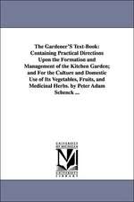 The Gardener's Text-Book: Containing Practical Directions Upon the Formation and Management of the Kitchen Garden; And for the Culture and Domes