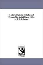 Mortality Statistics of the Seventh Census of the United States, 1850... by J. D. B. Debow.