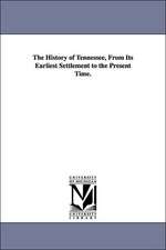 The History of Tennessee, from Its Earliest Settlement to the Present Time.