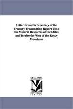 Letter from the Secretary of the Treasury Transmitting Report Upon the Mineral Resources of the States and Territories West of the Rocky Mountains