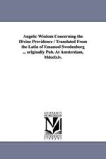 Angelic Wisdom Concerning the Divine Providence / Translated From the Latin of Emanuel Swedenborg ... originally Pub. At Amsterdam, Mdcclxiv.