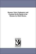 Romans. Notes, Explanatory and Practical on the Epistle to the Romans. by Albert Barnes.