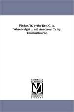 Pindar. Tr. by the Rev. C. A. Wheelwright ... and Anacreon. Tr. by Thomas Bourne.