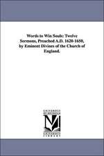 Words to Win Souls: Twelve Sermons, Preached A.D. 1620-1650, by Eminent Divines of the Church of England.