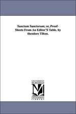 Sanctum Sanctorum; or, Proof-Sheets From An Editor'S Table. by theodore Tilton.