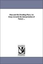 Man and His Dwelling Place; An Essay Towards the Interpretation of Nature ...