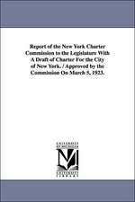 Report of the New York Charter Commission to the Legislature with a Draft of Charter for the City of New York. / Approved by the Commission on March 5