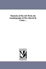 Memories of My Life Work. the Autobiography of Mrs. Harriet B. Cooke ...